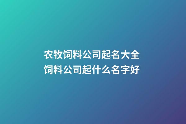 农牧饲料公司起名大全 饲料公司起什么名字好